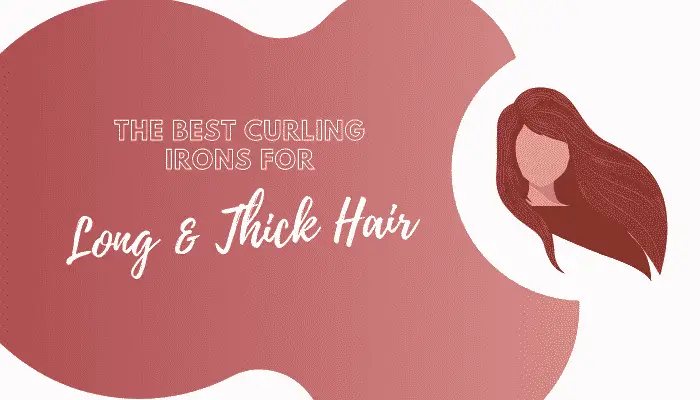 Best Curling Iron For Thick Hair – The 6 Top Picks