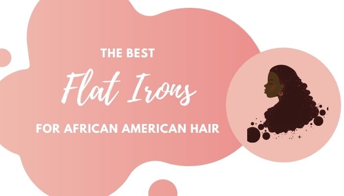 The Best Flat Iron for African American Hair – 6 Options for Curly & Coily Hair