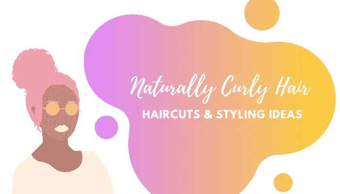 How to Style Naturally Curly Hair  – Haircut & Styling Ideas