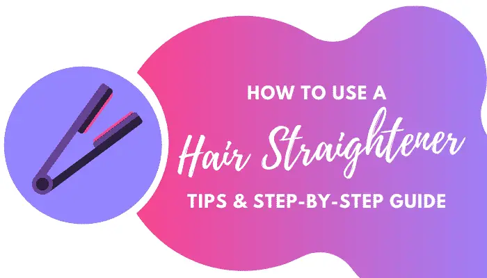 How to Use a Flat Iron | Step by Step Guide & Best Tips