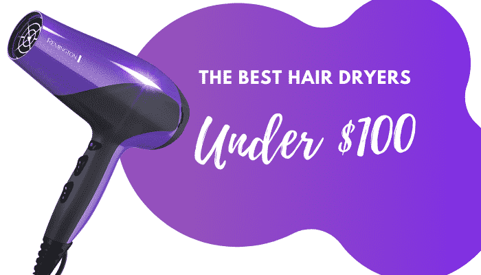 Best Hair Dryer Under $100 – 5 Stylers That Won’t Break the Bank