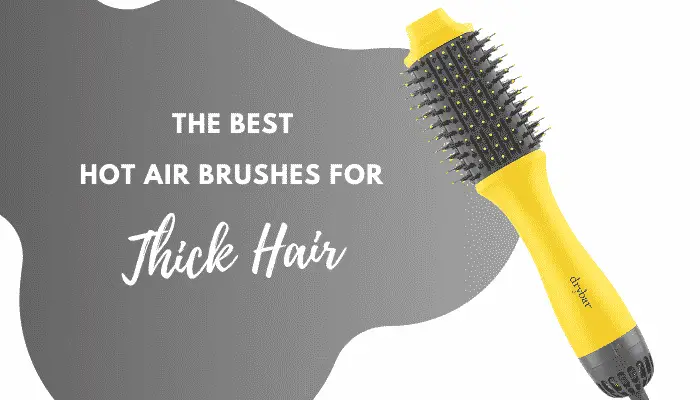 Best Hot Air Brush for Thick Hair – 5 Hot Air Brushes Reviewed