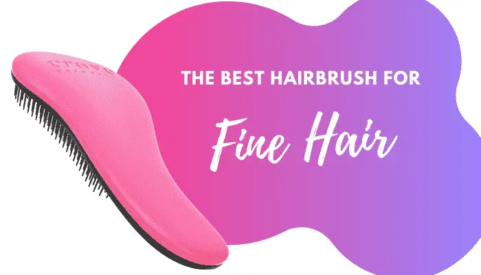 Best Hair Brush for Fine Hair – 6 Top Products Reviewed
