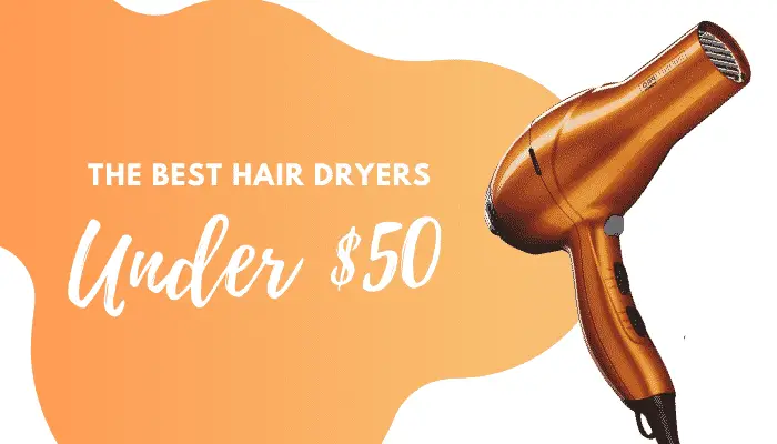 Best Hair Dryer Under $50 | 6 Affordable Blow Dryers Reviewed