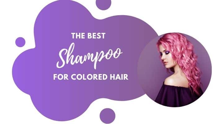 Best Shampoo for Colored Hair – 6 Top Rated Products